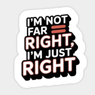 I'm Not Far Right, I'm Just Right – Bold Statement Sticker